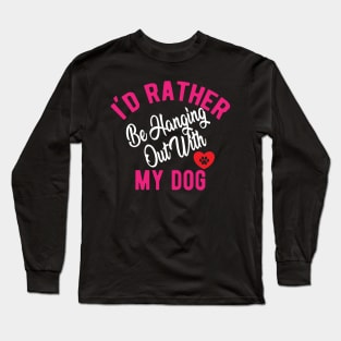 Dog - I'd rather be hanging out with my dog Long Sleeve T-Shirt